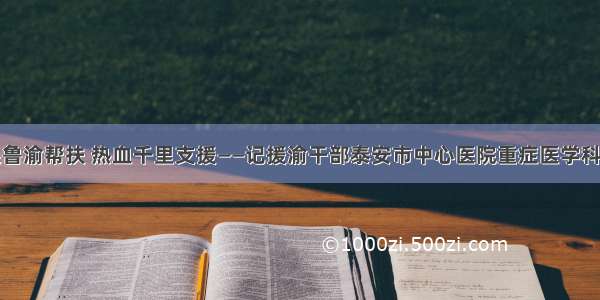 情系鲁渝帮扶 热血千里支援——记援渝干部泰安市中心医院重症医学科王薇