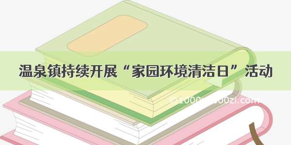 温泉镇持续开展“家园环境清洁日”活动