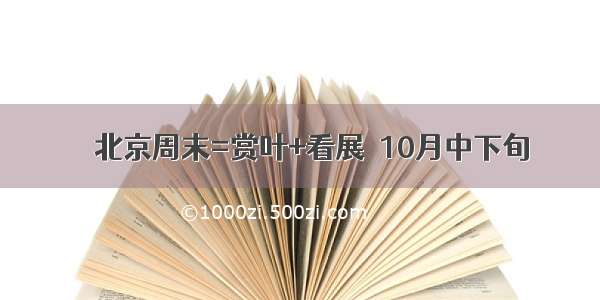 █ 北京周末=赏叶+看展｜10月中下旬