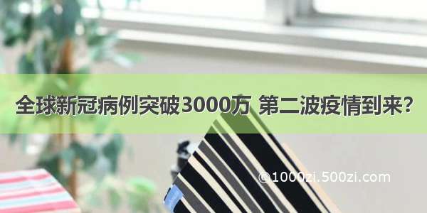 全球新冠病例突破3000万 第二波疫情到来？