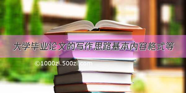 大学毕业论文的写作思路基本内容格式等