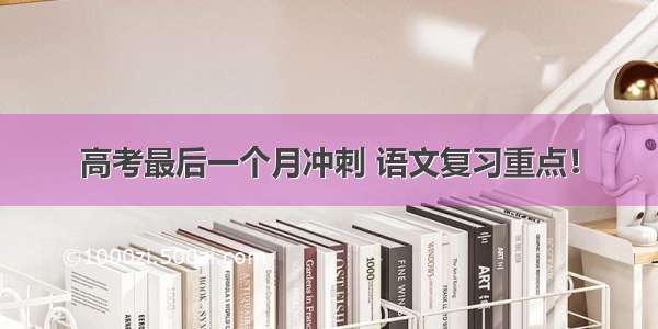 高考最后一个月冲刺 语文复习重点！