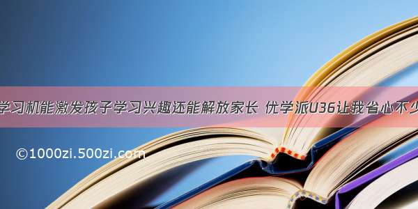 学习机能激发孩子学习兴趣还能解放家长 优学派U36让我省心不少