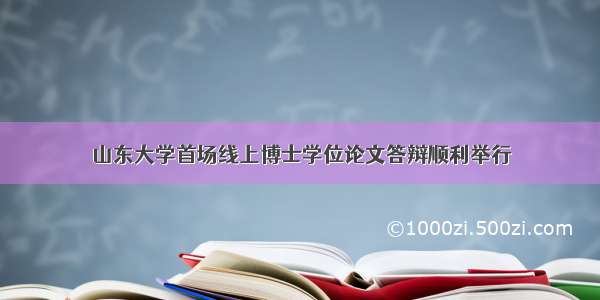 山东大学首场线上博士学位论文答辩顺利举行