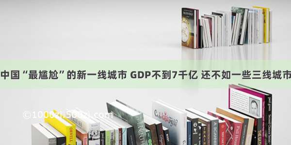 中国“最尴尬”的新一线城市 GDP不到7千亿 还不如一些三线城市