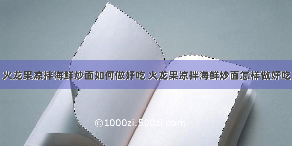 火龙果凉拌海鲜炒面如何做好吃 火龙果凉拌海鲜炒面怎样做好吃