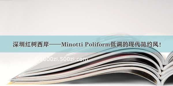 深圳红树西岸——Minotti Poliform低调的现代简约风！