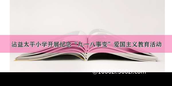 沾益太平小学开展纪念“九一八事变”爱国主义教育活动