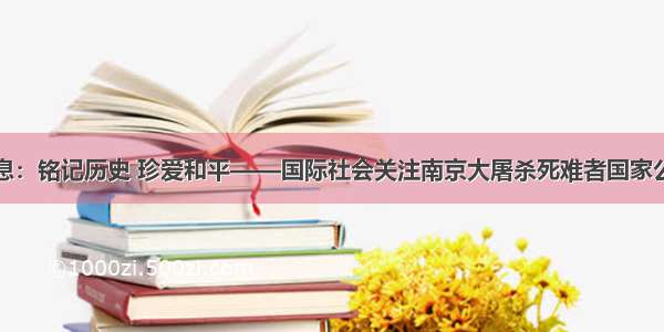 综合消息：铭记历史 珍爱和平——国际社会关注南京大屠杀死难者国家公祭仪式