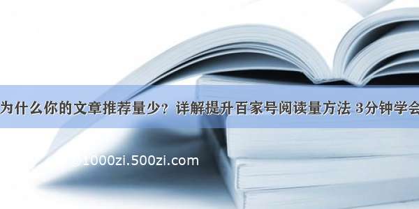 为什么你的文章推荐量少？详解提升百家号阅读量方法 3分钟学会