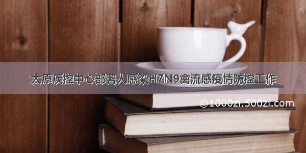 太原疾控中心部署人感染H7N9禽流感疫情防控工作