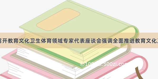 习近平主持召开教育文化卫生体育领域专家代表座谈会强调全面推进教育文化卫生体育事业