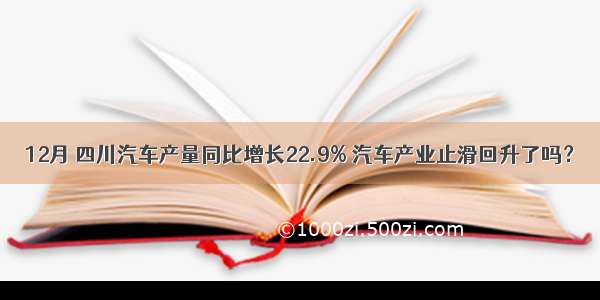 12月 四川汽车产量同比增长22.9% 汽车产业止滑回升了吗？