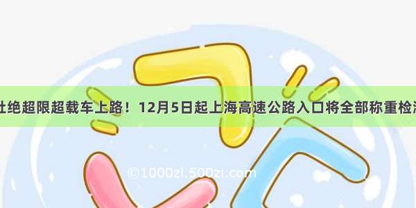 杜绝超限超载车上路！12月5日起上海高速公路入口将全部称重检测