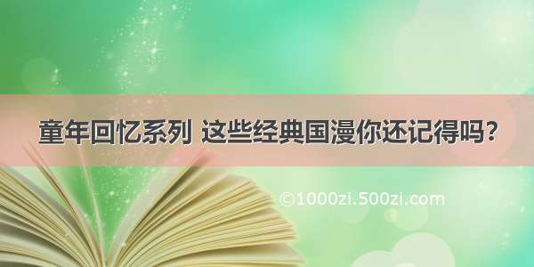 童年回忆系列 这些经典国漫你还记得吗？