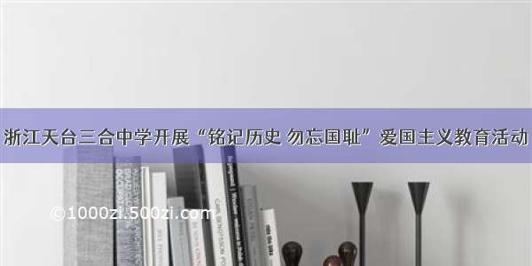 浙江天台三合中学开展“铭记历史 勿忘国耻”爱国主义教育活动