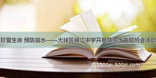 珍爱生命 预防溺水——大祥区檀江中学开展防溺水主题班会活动