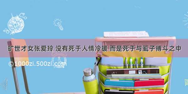 旷世才女张爱玲 没有死于人情冷暖 而是死于与虱子搏斗之中