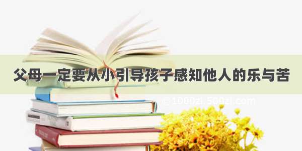 父母一定要从小引导孩子感知他人的乐与苦