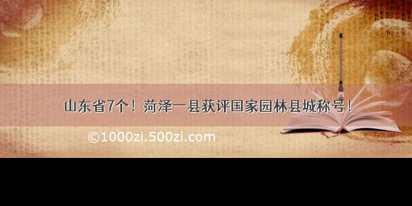 山东省7个！菏泽一县获评国家园林县城称号！