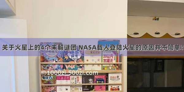 关于火星上的4个未解谜团 NASA载人登陆火星的原因并不简单！