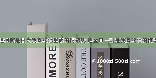 追柯南是因为我喜欢他里面的情感线 追金田一则是我喜欢他的推理