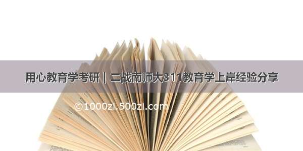 用心教育学考研｜二战南师大311教育学上岸经验分享