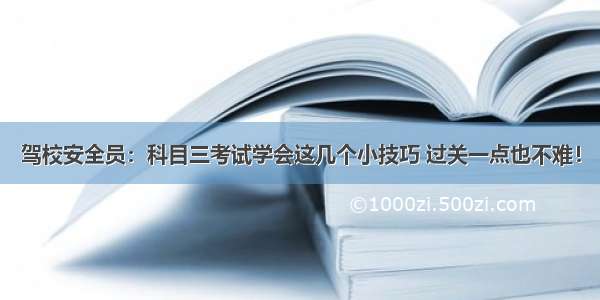 驾校安全员：科目三考试学会这几个小技巧 过关一点也不难！