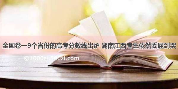 全国卷一9个省份的高考分数线出炉 湖南江西考生依然委屈到哭