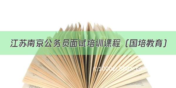 江苏南京公务员面试培训课程（国培教育）