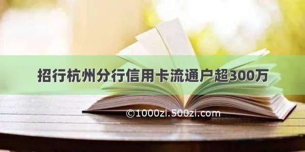 招行杭州分行信用卡流通户超300万