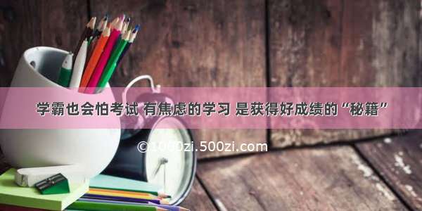 学霸也会怕考试 有焦虑的学习 是获得好成绩的“秘籍”