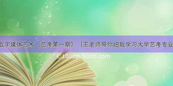 数字媒体艺术（艺考第一期）（王老师带你细致学习大学艺考专业）