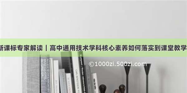 新课标专家解读｜高中通用技术学科核心素养如何落实到课堂教学？