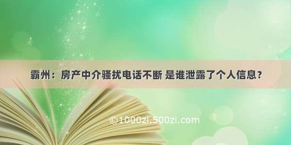 霸州：房产中介骚扰电话不断 是谁泄露了个人信息？