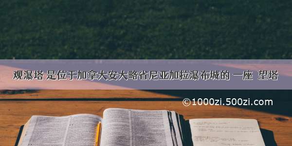 观瀑塔 是位于加拿大安大略省尼亚加拉瀑布城的 一座瞭望塔