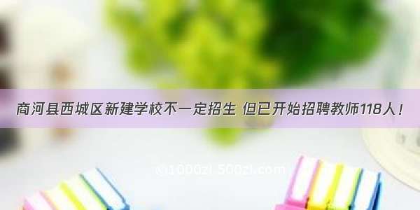 商河县西城区新建学校不一定招生 但已开始招聘教师118人！