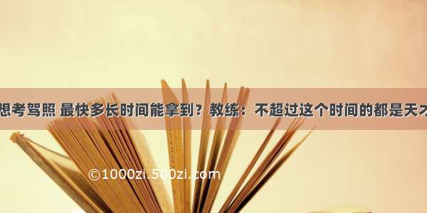 想考驾照 最快多长时间能拿到？教练：不超过这个时间的都是天才