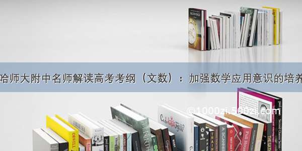 哈师大附中名师解读高考考纲（文数）：加强数学应用意识的培养