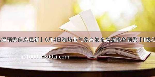 「高温预警信息更新」6月4日潍坊市气象台发布高温橙色预警「II级/严重」