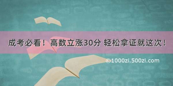 成考必看！高数立涨30分 轻松拿证就这次！