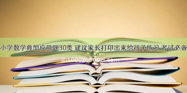 小学数学典型应用题30类 建议家长打印出来给孩子练习 考试必备