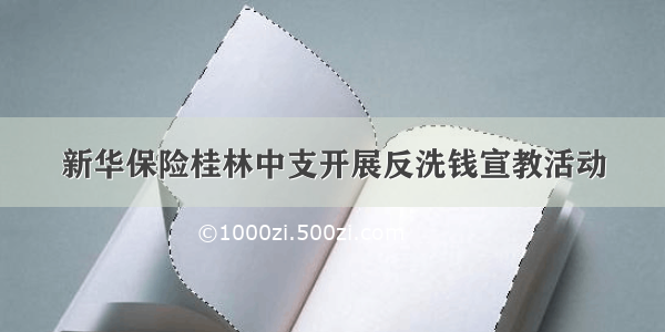 新华保险桂林中支开展反洗钱宣教活动