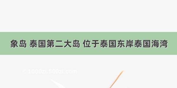 象岛 泰国第二大岛 位于泰国东岸泰国海湾