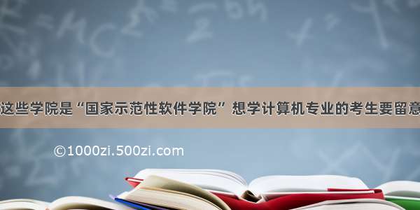 这些学院是“国家示范性软件学院” 想学计算机专业的考生要留意