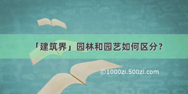 「建筑界」园林和园艺如何区分？