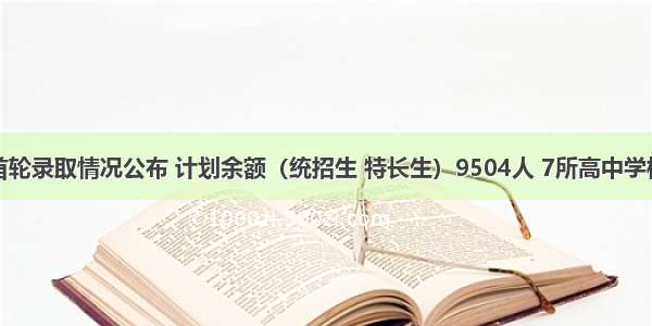 济南中考首轮录取情况公布 计划余额（统招生 特长生）9504人 7所高中学校指标生录