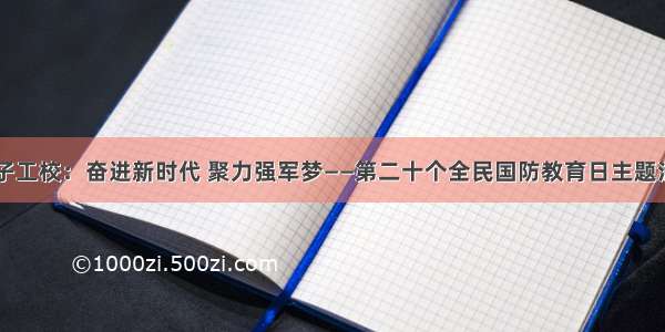 电子工校：奋进新时代 聚力强军梦——第二十个全民国防教育日主题活动