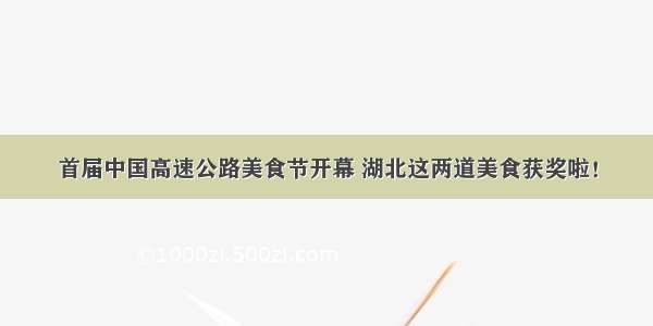 首届中国高速公路美食节开幕 湖北这两道美食获奖啦！