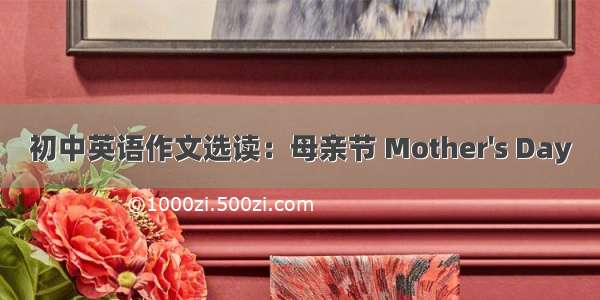 初中英语作文选读：母亲节 Mother's Day